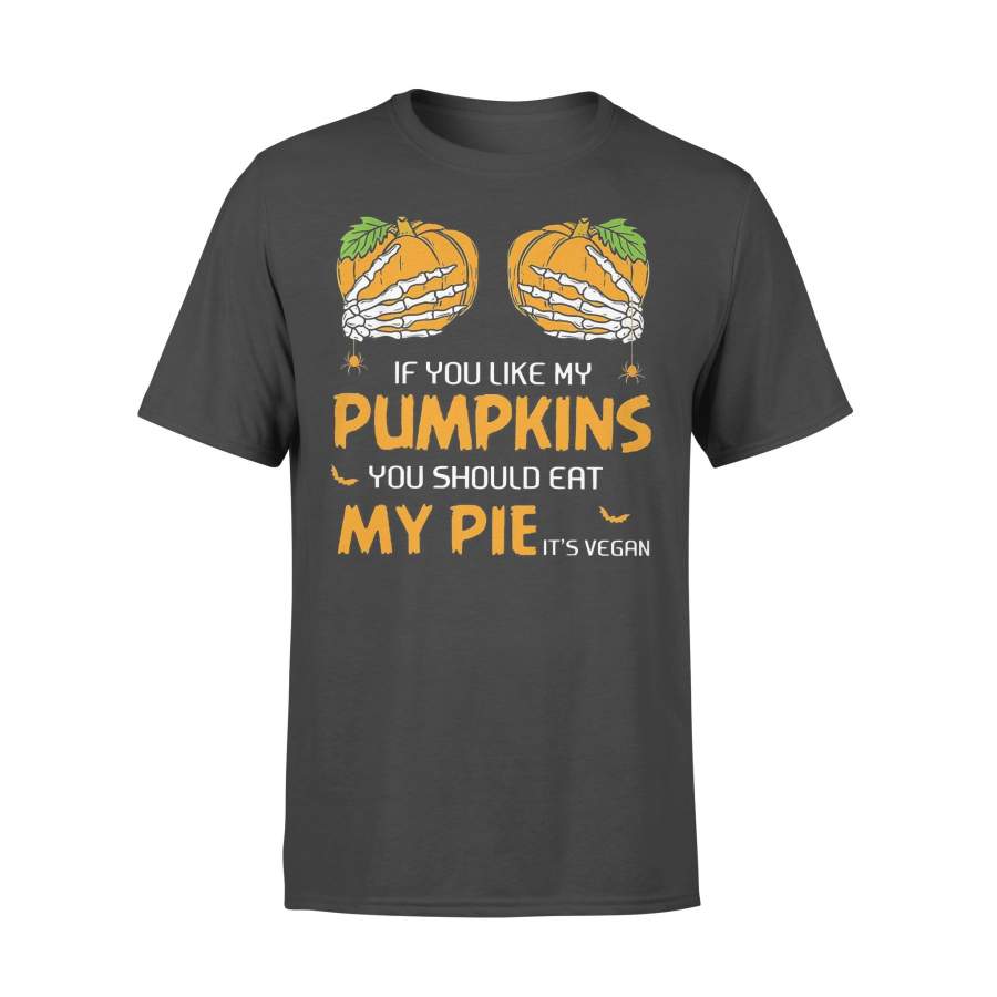 If You Like My Pumpkins You Should Eat My Pie It’s Vegan T-shirt