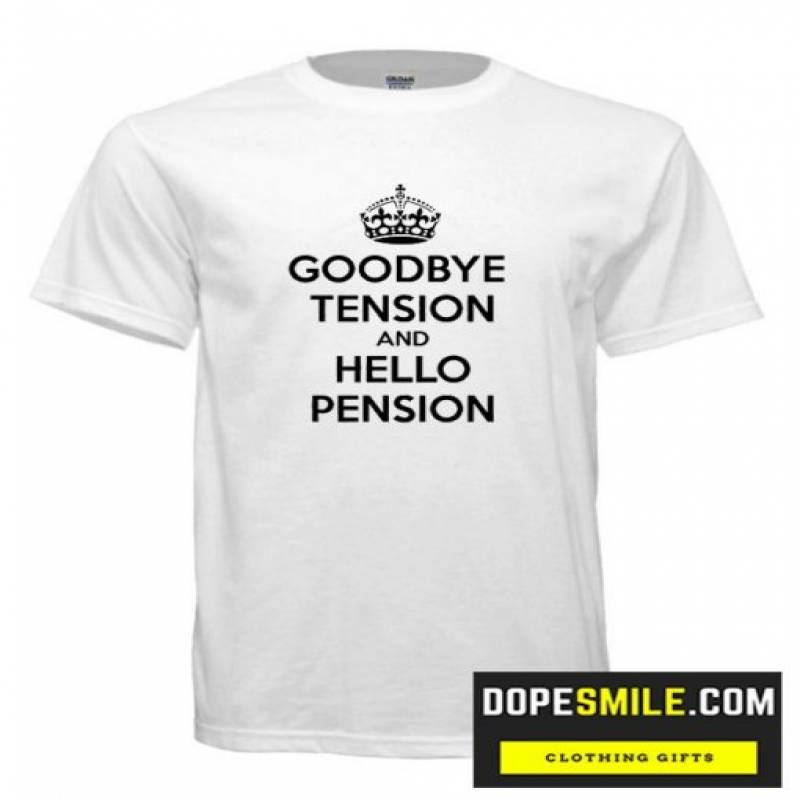 Goodbye Tension Hello Pension T Shirt