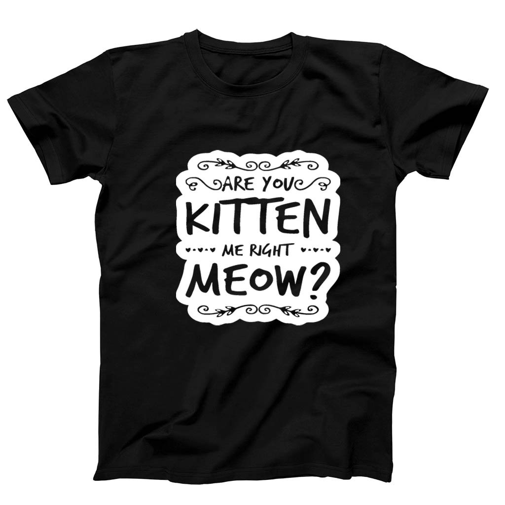 Are You Kitten Me Right Meowm Kitten Me Right Meow Men’s T-Shirt Tee