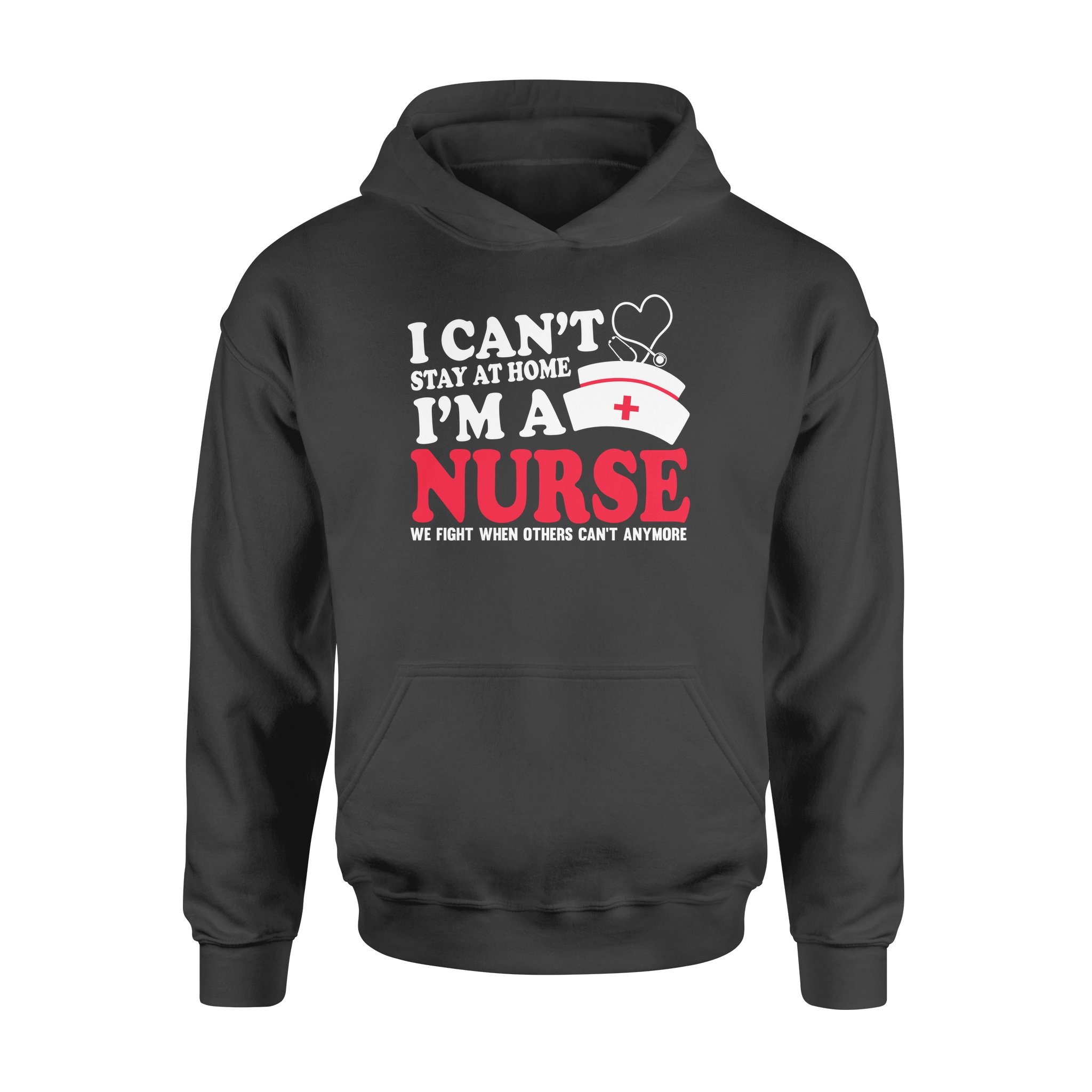 I can_t stay at home I_m a nurse we fight when others can_t anymore – Standard Hoodie