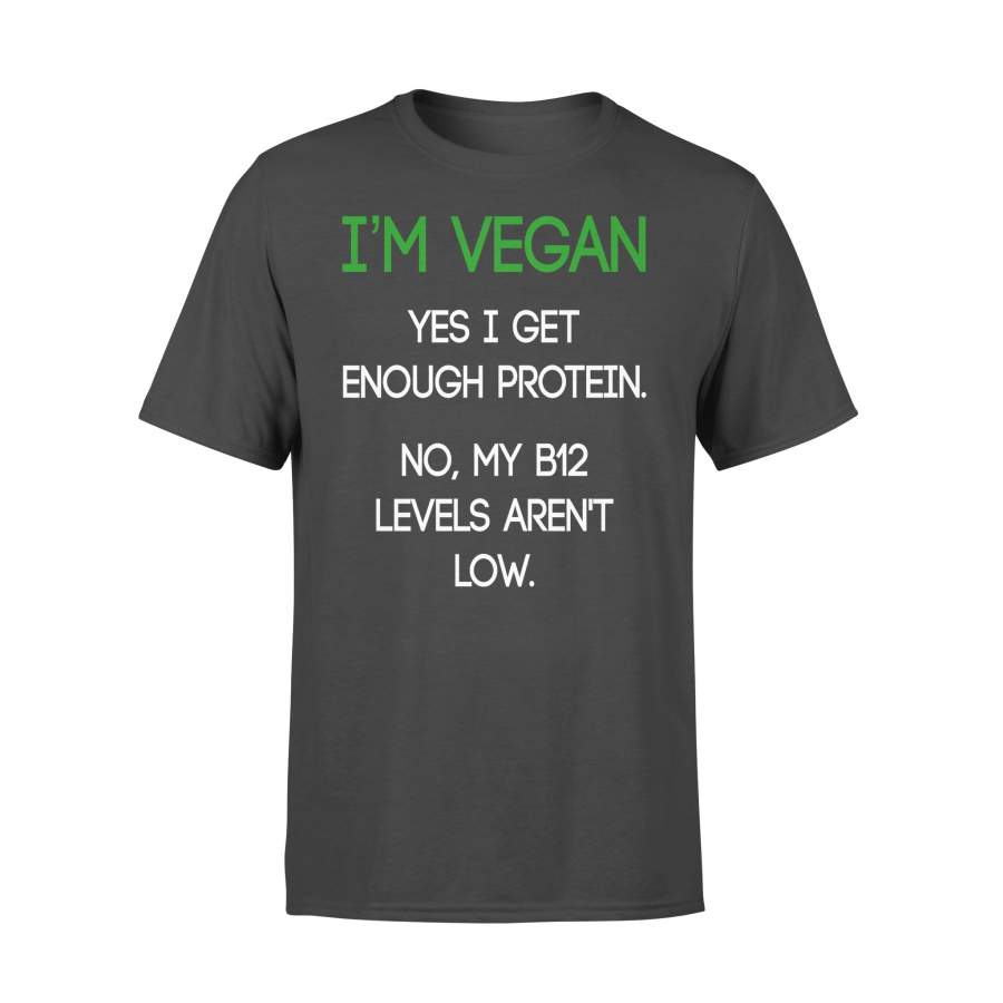 I’m Vegan Yes I Get Enough Protein No My B12 Level Aren’t Low T-shirt