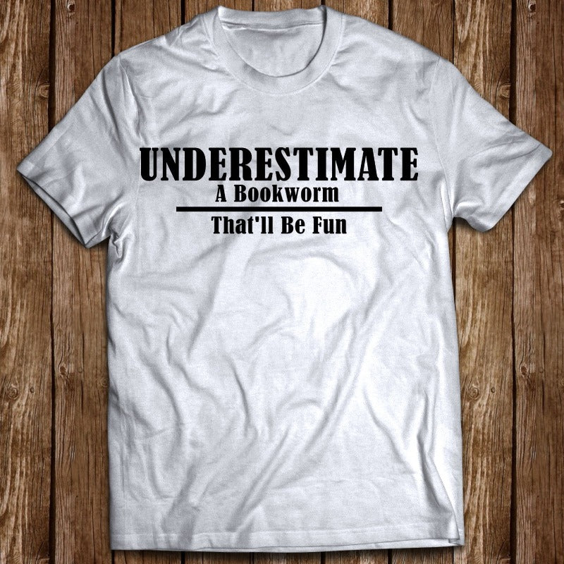 Underestimate A Bookworm That’ll Be Fun Gift Men Women T shirt