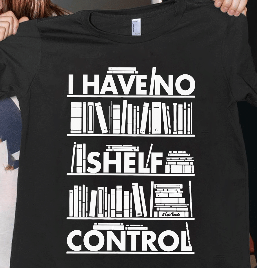 "No Shelf Control" Bookshelf T-Shirt, Hoodie, Sweater (S - 5XL)