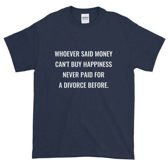 Money Can T Buy Happiness Funny Offensive Divorce Quote Mgtow Themed Anti Marriage Shirt