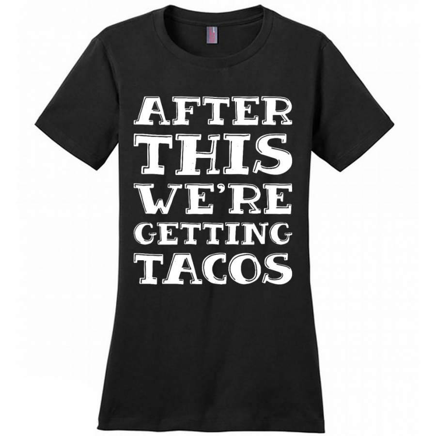 After This We’re Getting Tacos – District Made Women Shirt