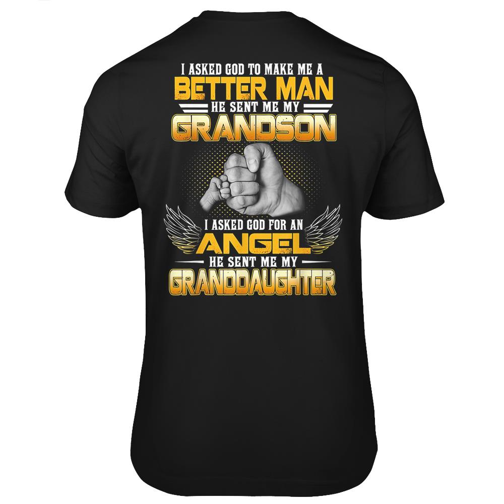 I Asked God To Make Me A Better Man He Sent Me My Grandson Granddaughter Angel T Shirts Print On Back