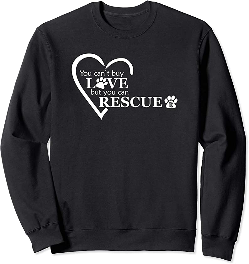 You Can’t Buy Love, But You Can Rescue It – Animal Shelters Sweatshirt