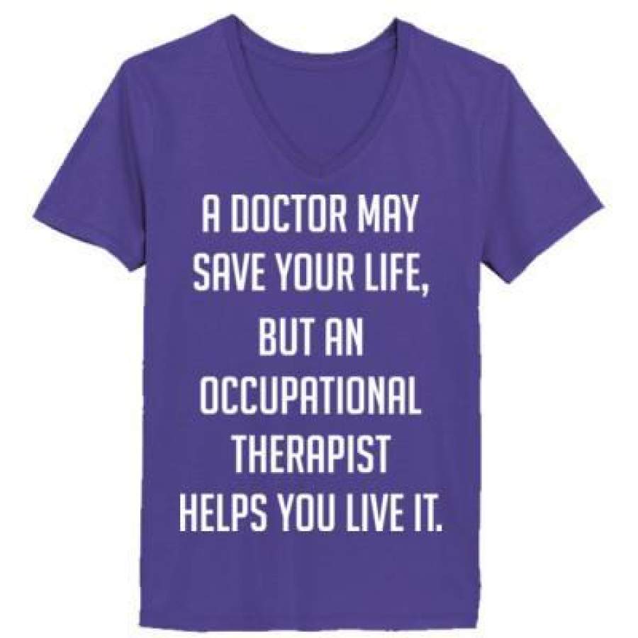 AGR A Doctor May Save Your Life But An Occupational Therapist Helps You Live It – Ladies’ V-Neck T-Shirt