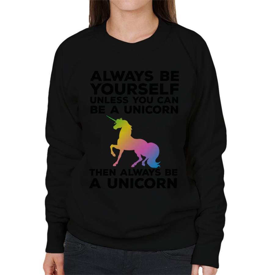 Always Be Yourself Unless You Can Be a Unicorn Women’s Sweatshirt