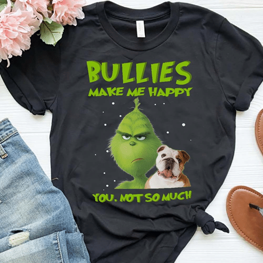 The Grinch and bullies dog make me happy you not so much for men for women T shirt hoodie sweater H99