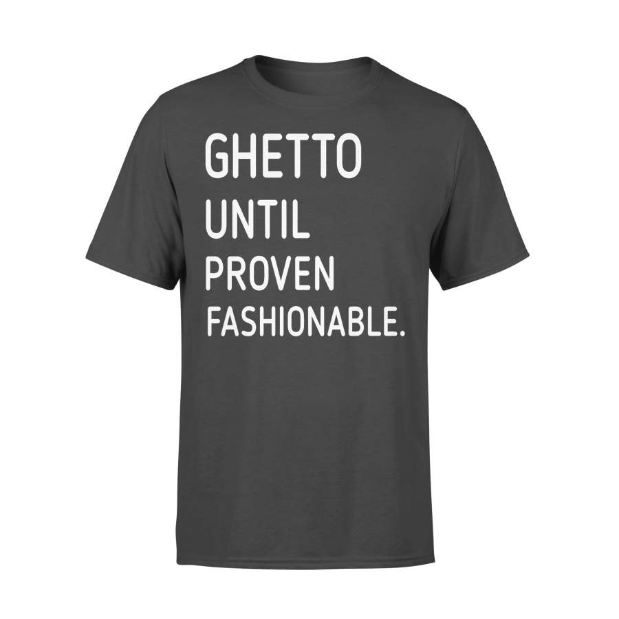 Ghetto Until Proven Fashionable T-shirt