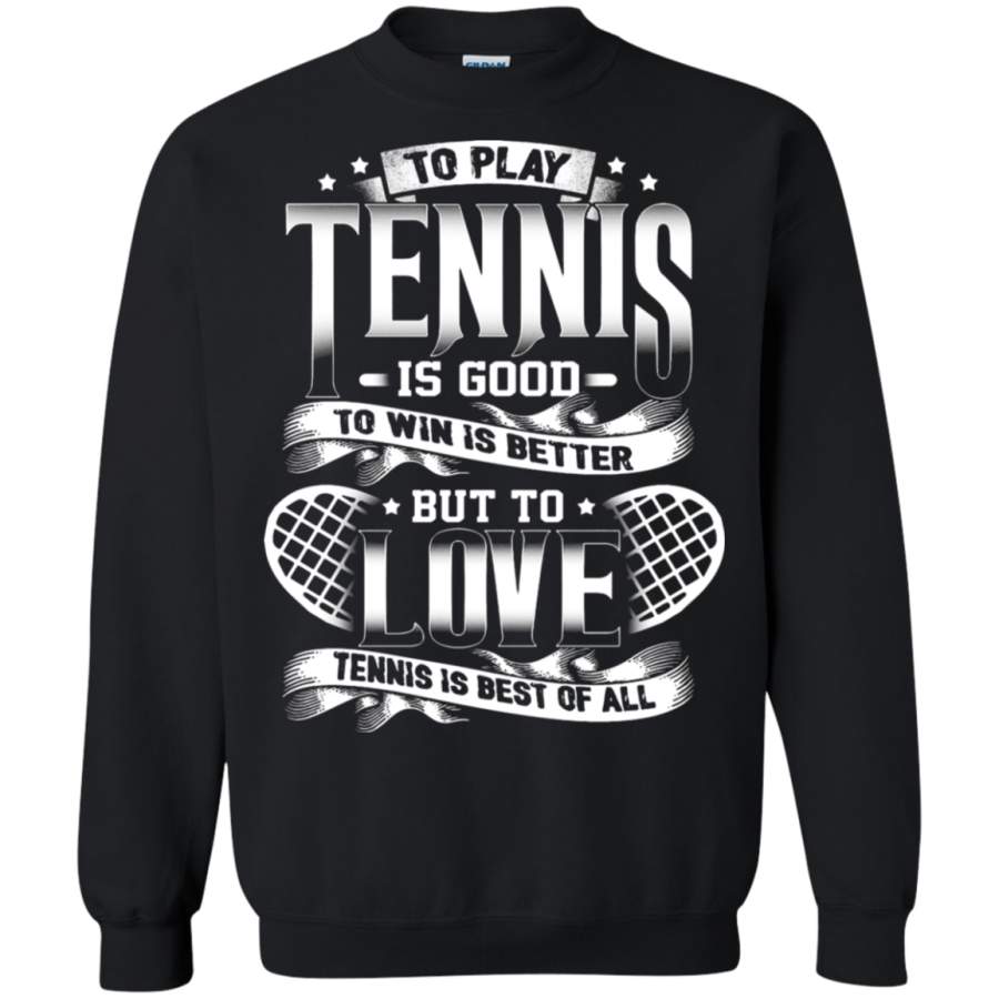 AGR To Play Tennis Is Good To Win Is Better Sweatshirt