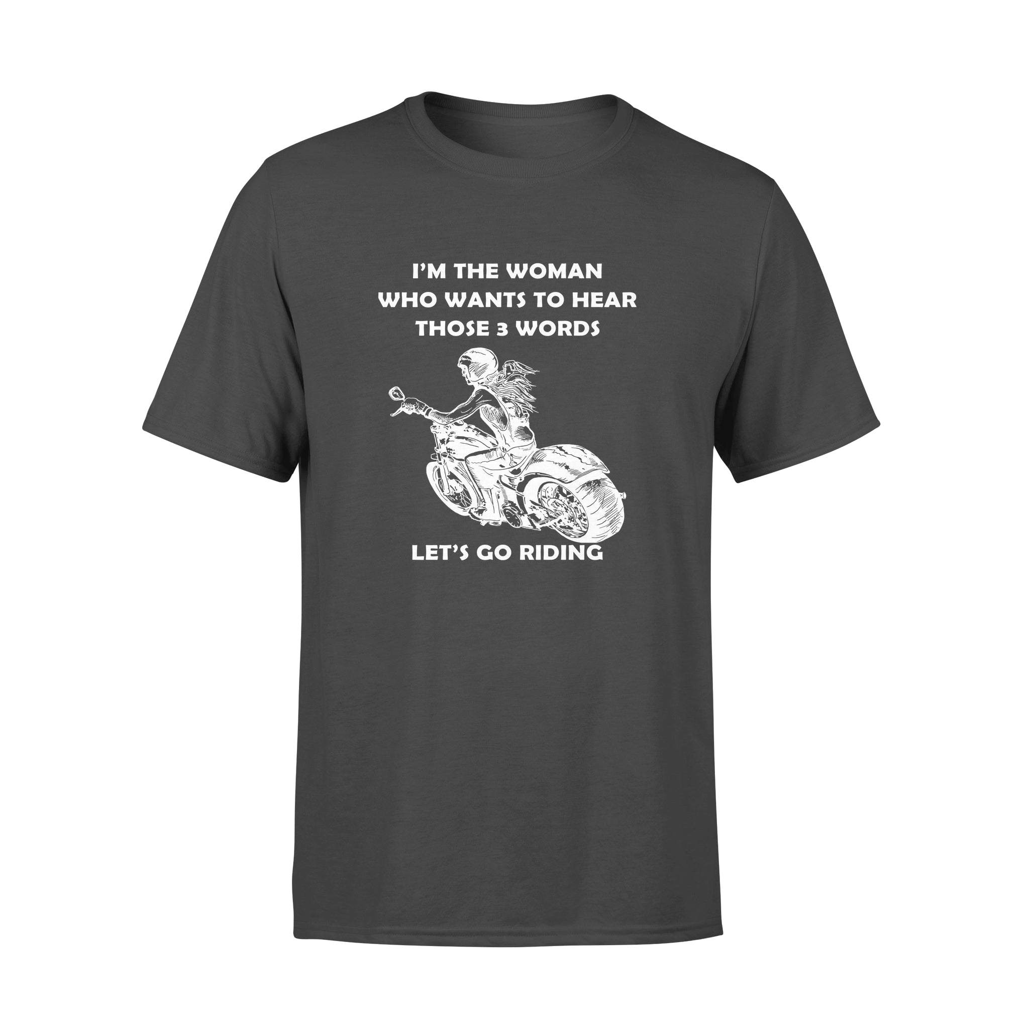 I’m The Woman Who Wants To Hear Those 3 Words Let’s Go Riding – Standard T-shirt