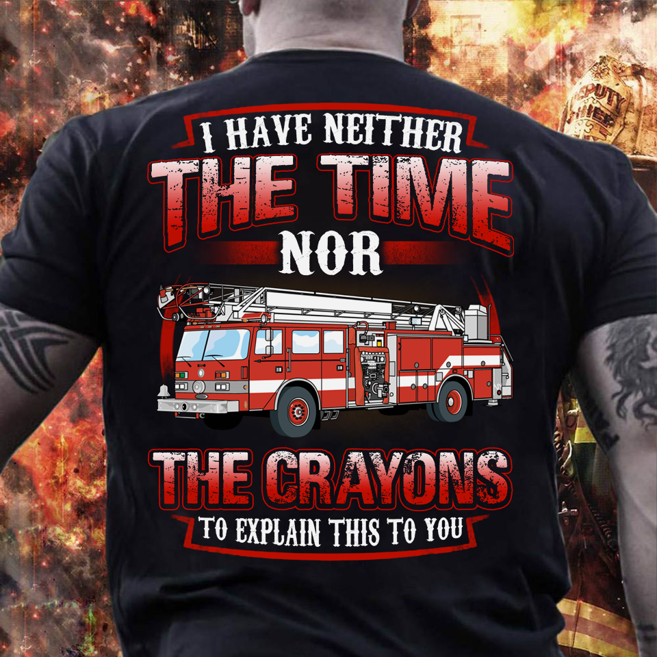 I Have Neither The Time Nor The Crayons To Explain This To You For Firefighters Gift Standard/Premium T-Shirt