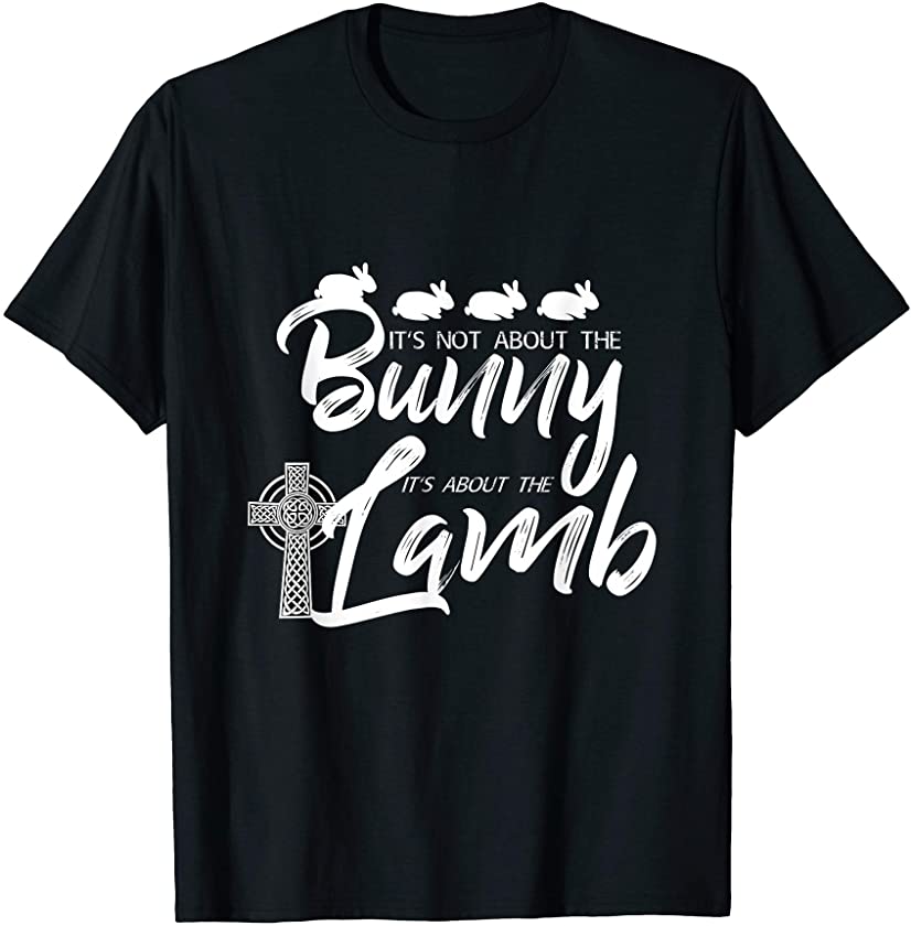 It’s Not About The Bunny It’s About The Lamb Jesus T shirt