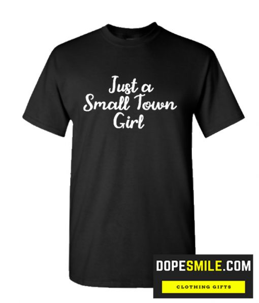 Just A Small Town Girl cool  T-shirt