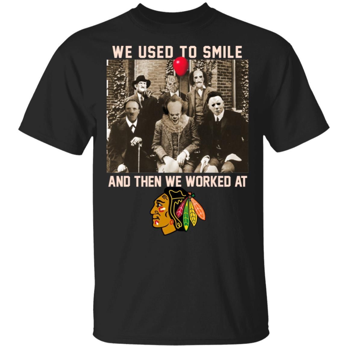 Team Horror We Used To Smile And The We Worked At Chicago Blackhawks Shirt T Shirt