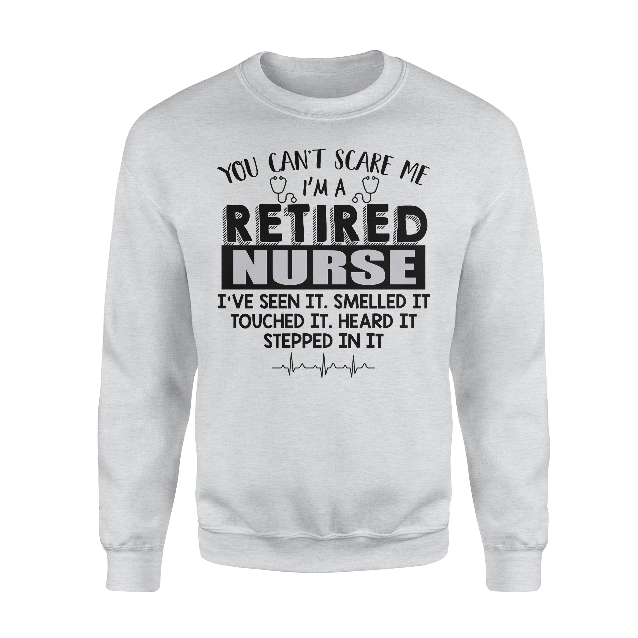 You Can’t Scare Me I’m A Retired Nurse I’ve Seen It Retirement Gift – Premium Crew Neck Sweatshirt