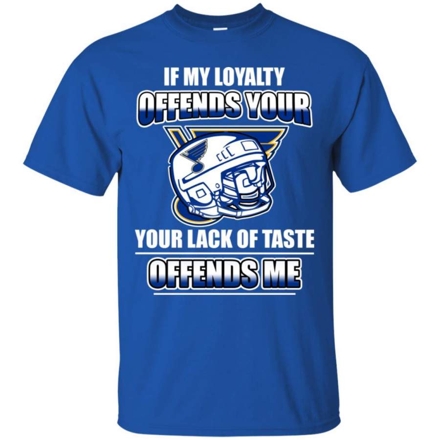 My Loyalty And Your Lack Of Taste St. Louis Blues T Shirts