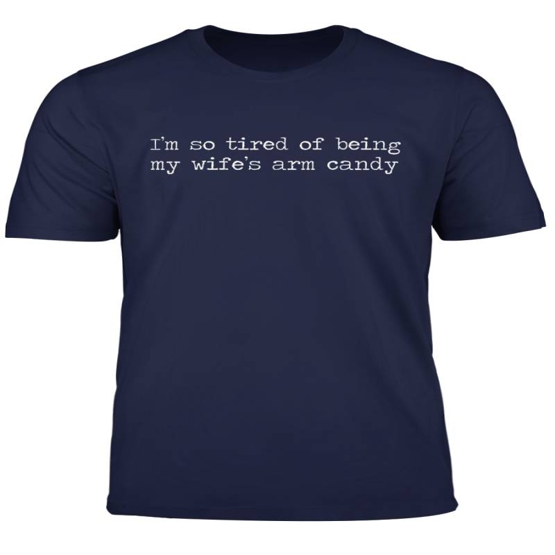 Mens I M So Tired Of Being My Wife S Arm Candy Fun Husband Gift T Shirt