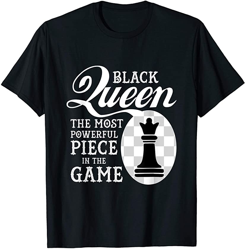 Black Queen The Most Powerful Piece in the Game T-Shirt