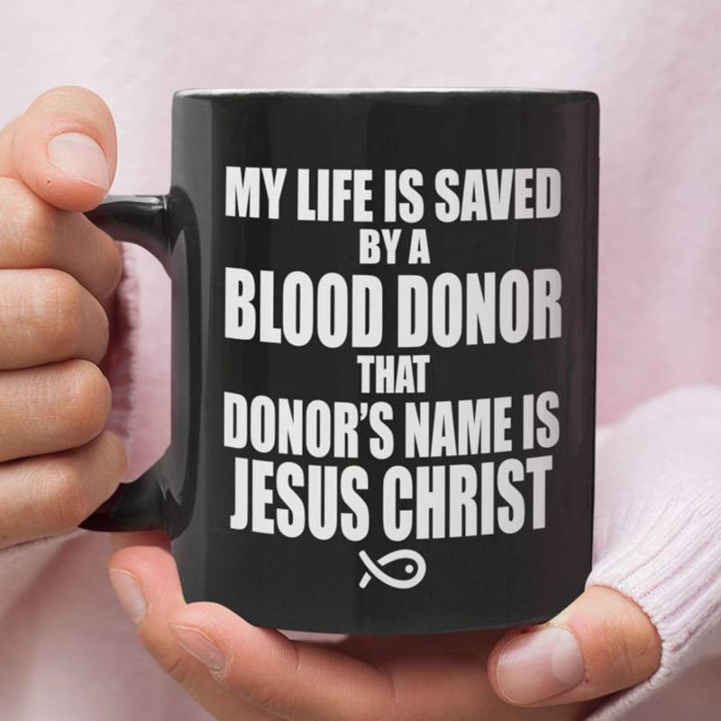 My life is saved by a blood donor named Jesus Christ coffee mug