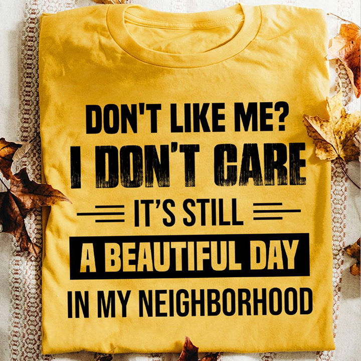 Don’T Like Me I Don’T Care It’S Still A Beautiful Day Shirt