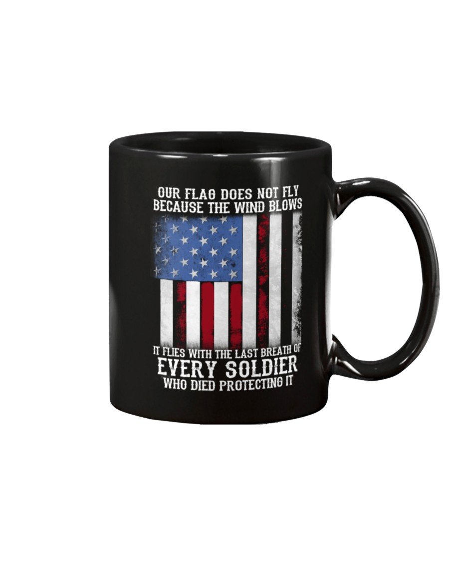 Veteran Mug, Our Flag Does Not Fly Because The Wind Blows Every Soldier Mug