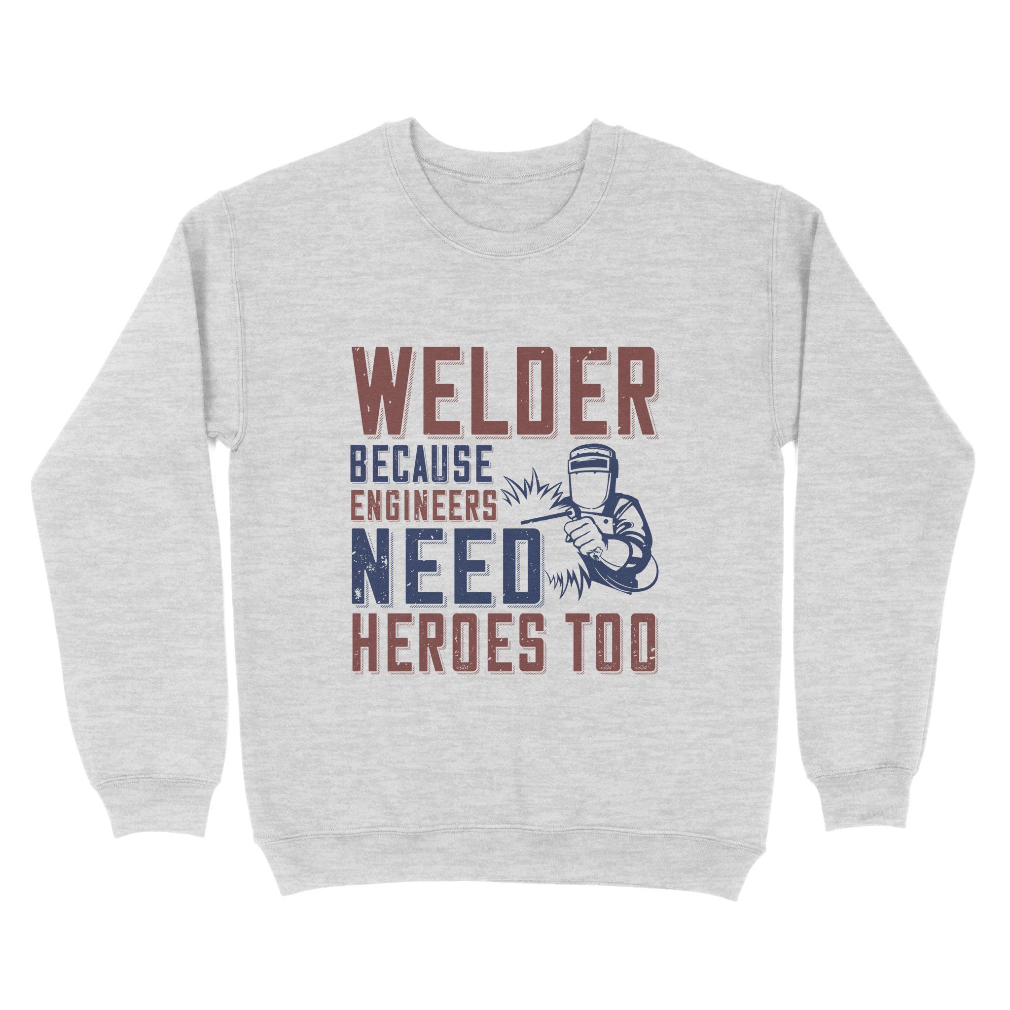 Cool Graphic Crew Neck Sweatshirts For Men, Best Gifts For Papa, Welder Because Engineers Need Heros Too Standard Crew Neck Sweatshirt