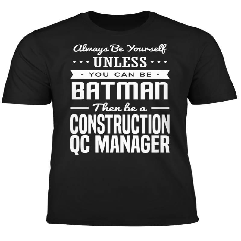 You Can Be A Batman Then Be A Construction QC Manager Tshirt