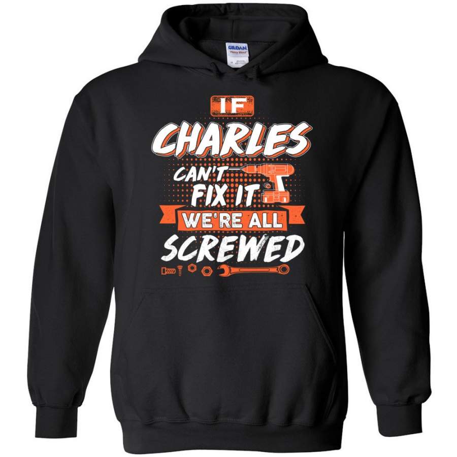 Charles Custom Name Gift If Charles Can’t Fix It We’re All Screwed – Hoodie