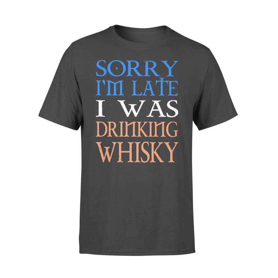 Sorry I’m Late I Was Drinking Whiskey T-shirt