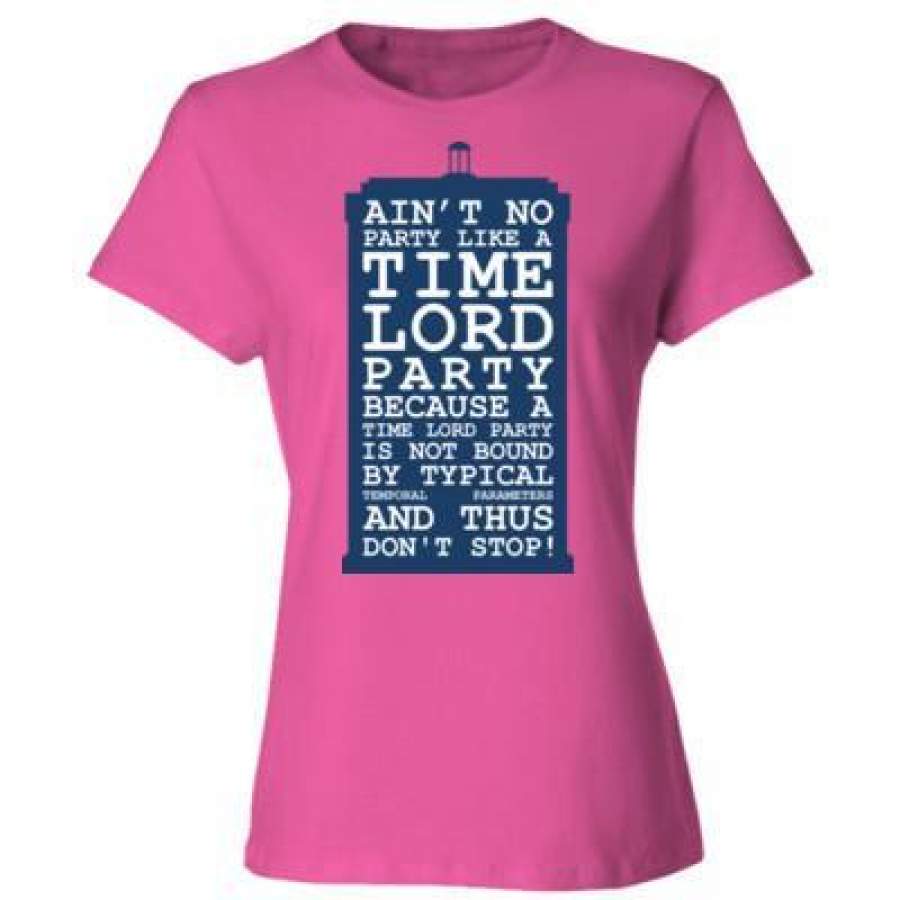 AGR Ain’t No Party Like A Time Lord Party Because A Time Lord is Not Bound By Typical Temporal Parameters And Thus Don’t Stop – Ladies’ Cotton T-Shirt