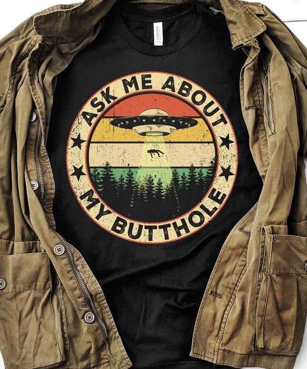 Ask me about my butthole UFO Alien abduction vintage T shirt hoodie sweater H99