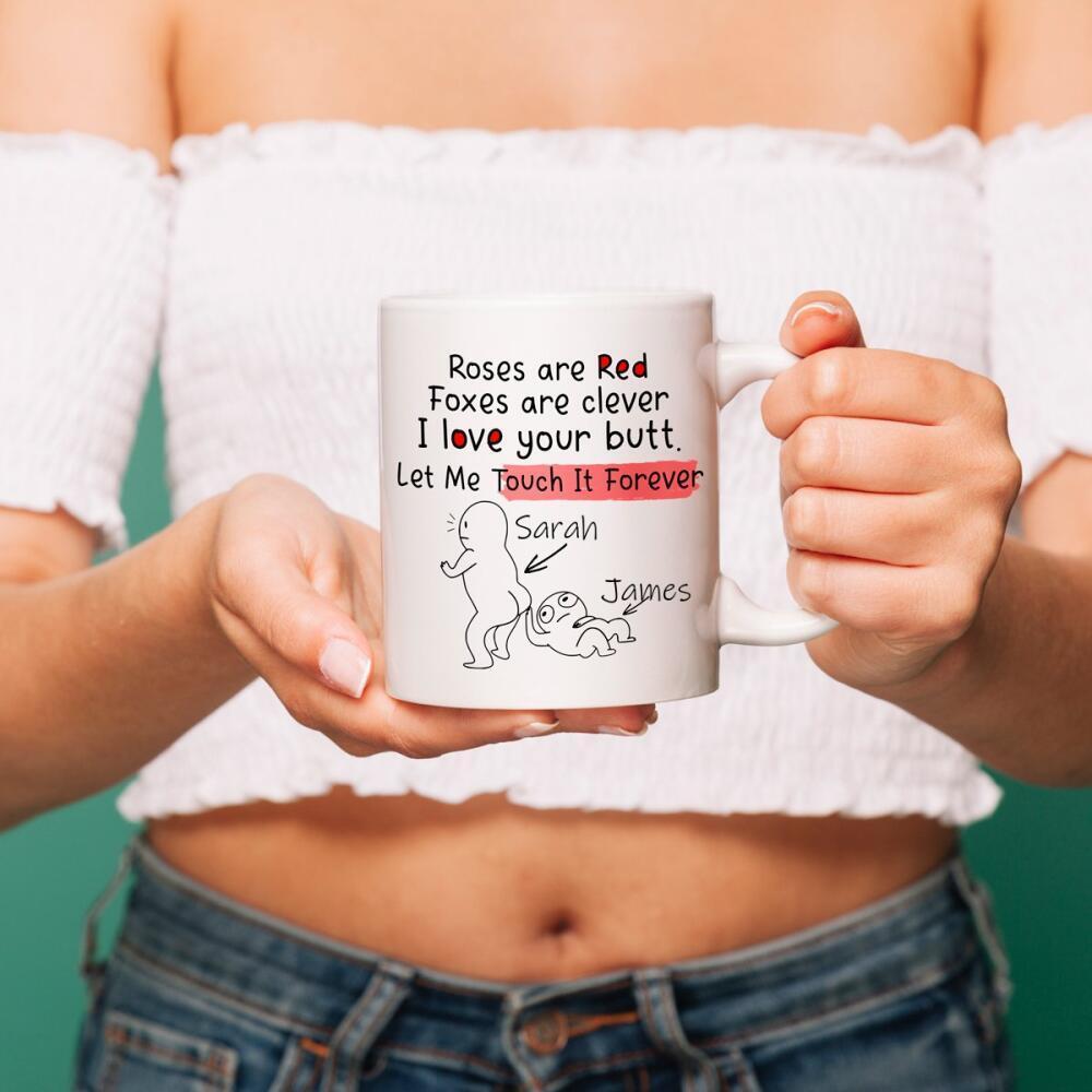 Roses are red Foxes are clever I like your butt Let me touch it forever – Funny Custom Name Mug