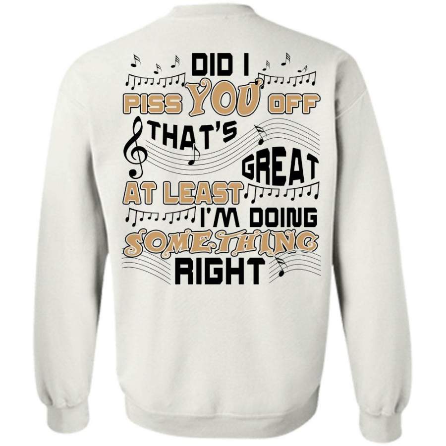 Being A Musician T Shirt, Did I Piss You Off That’s Great At Least Sweatshirt