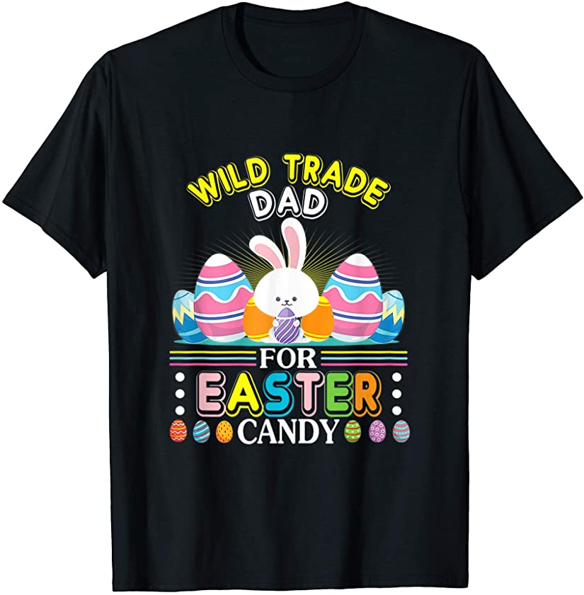 Bunny & Easter Eggs Will Trade Dad For Easter Candy T-Shirt