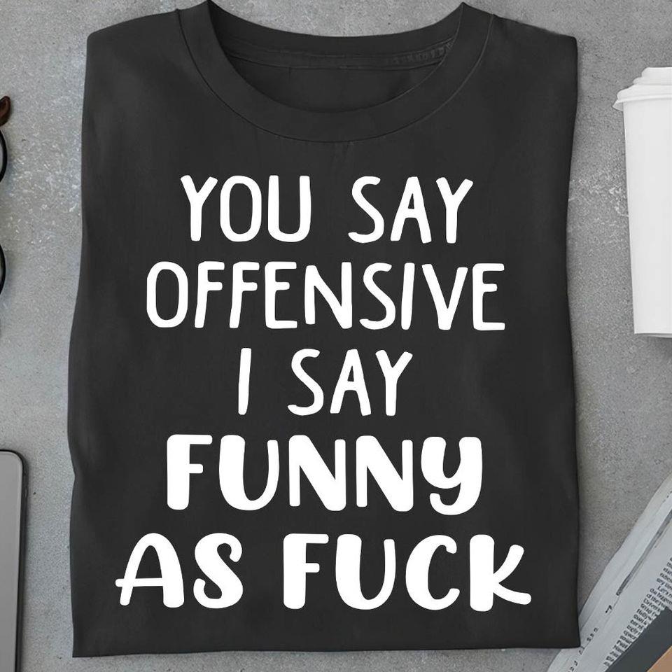 You Say Offensive I Say Funny As Fuck Gift Standard/Premium T-Shirt