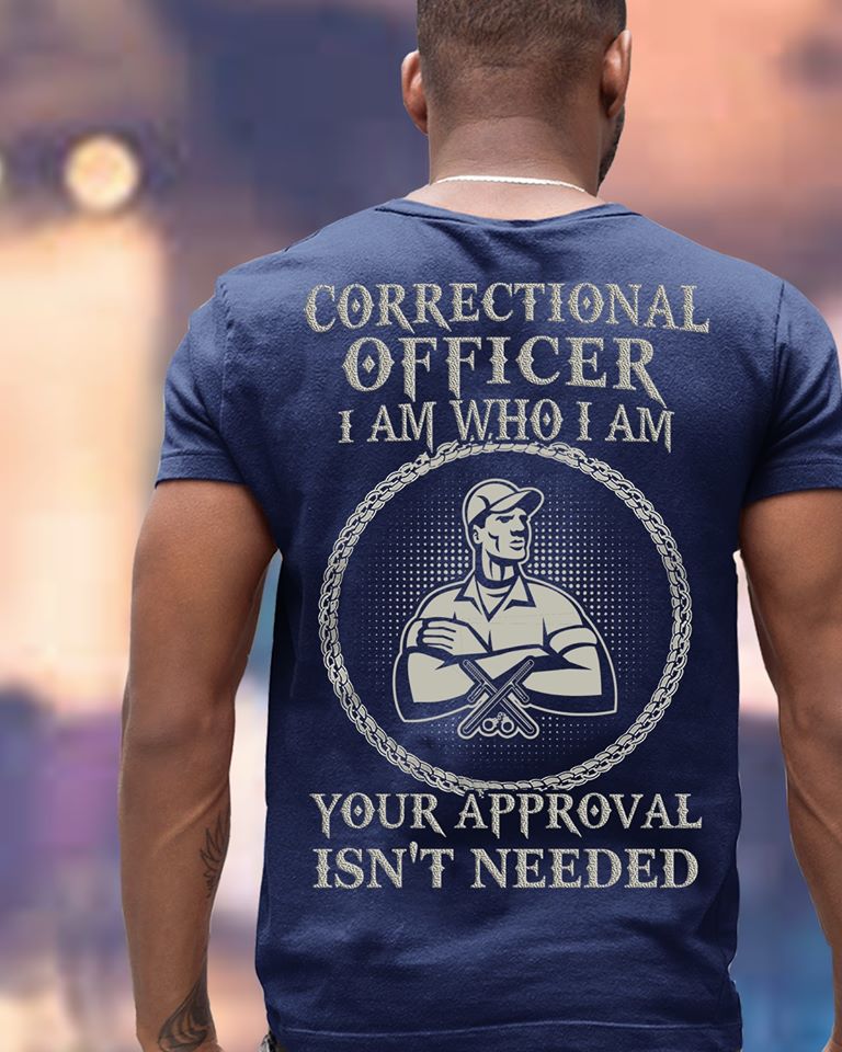 Correctional Officer I Am Who I Am Your Approval Isn’t Needed Standard Men T-shirt