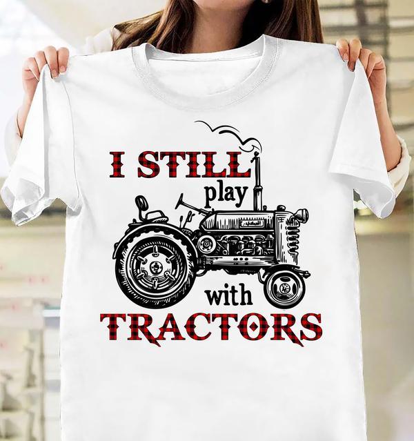 Tractor Artwork – I Still Play With Tractors – Farm White T-Shirt Hoodie All Color Size S-5Xl