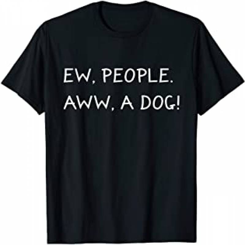 Ew People Aww A Dog Anti Social Dog Lover I Hate People Gift T-Shirt