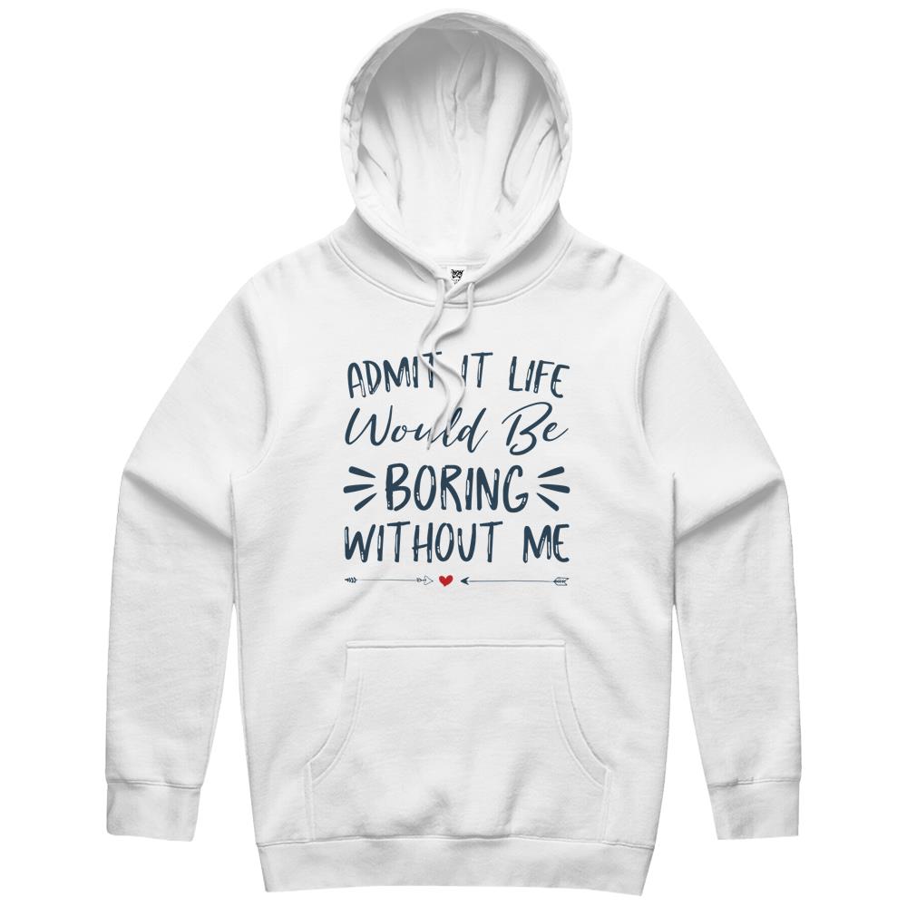 Admit It Life Would Be Boring Without Me (5) Hoodie