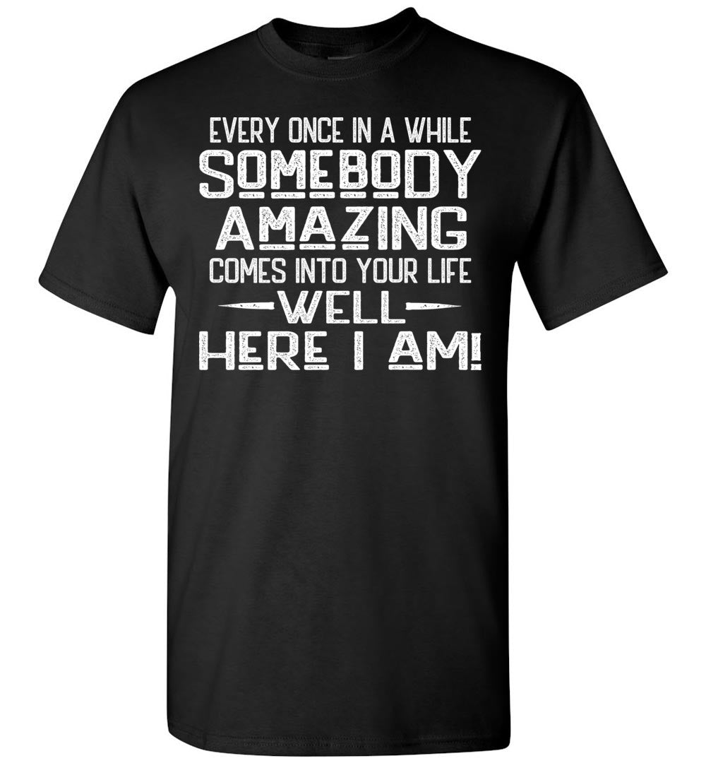 Somebody Amazing Here I Am Funny Quote Tees