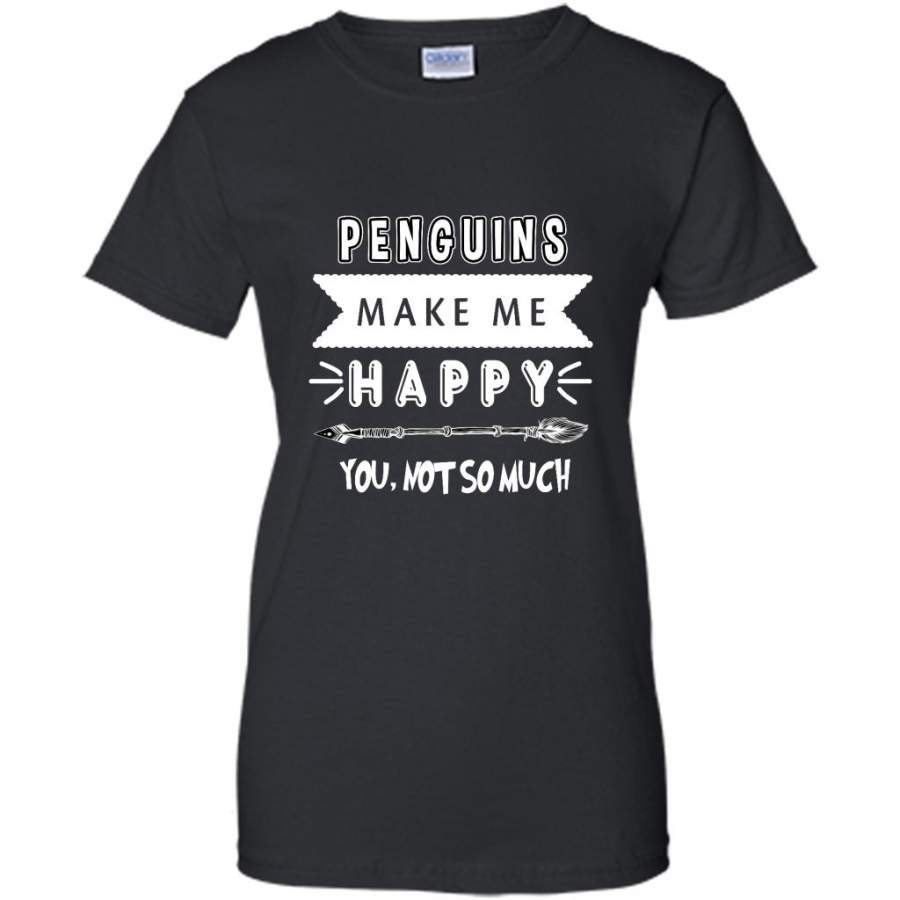 Penguins Make Me Happy You Not So Much B – Gildan Women Shirt