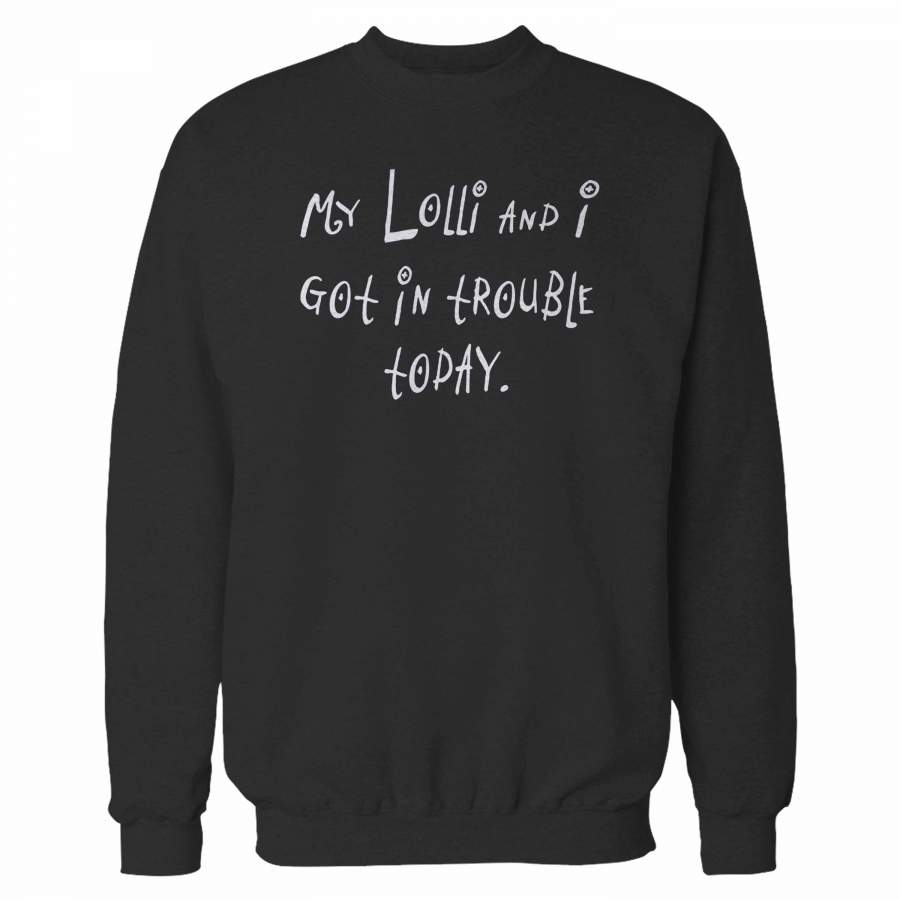 My Lolli And I Got In Trouble Today Sweatshirt