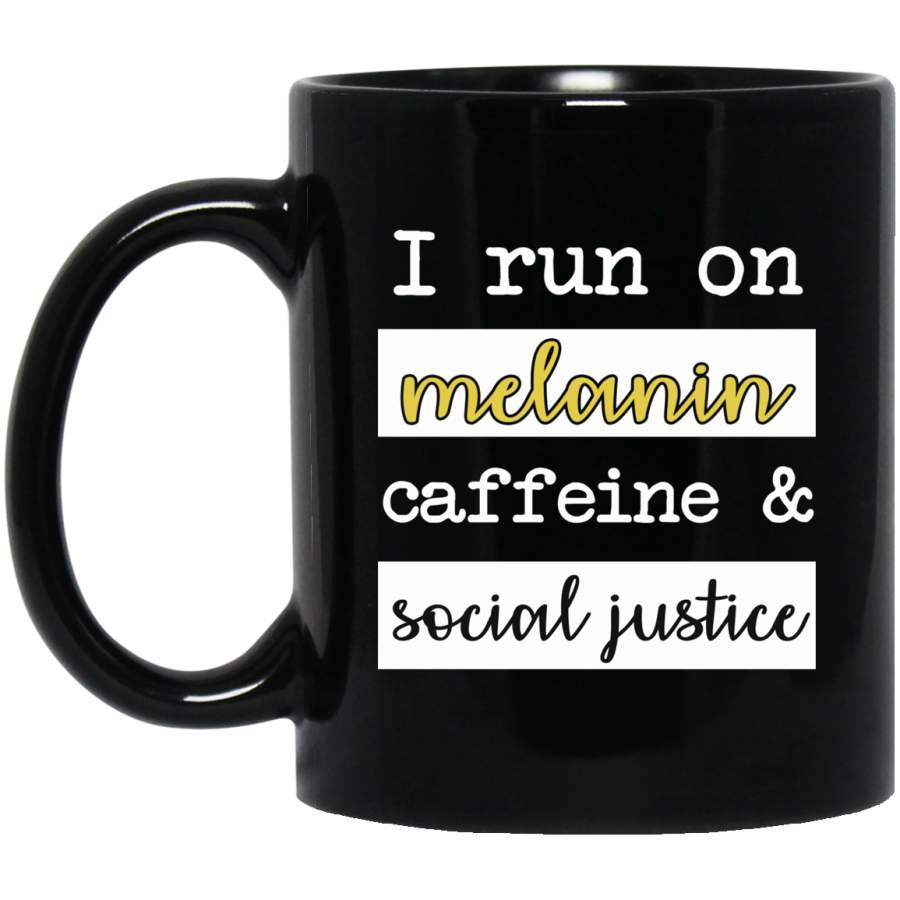 African American Coffee Mug I Run On Melanin Caffeine And Social Justice 11oz – 15oz Black Mug