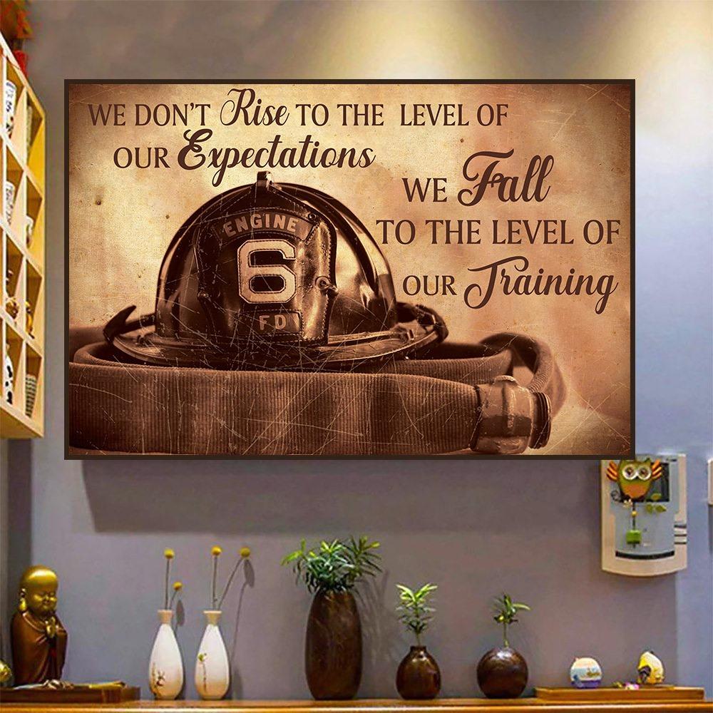 We Don’T Rise To The Level Of Our Expectations – Firefighter Poster