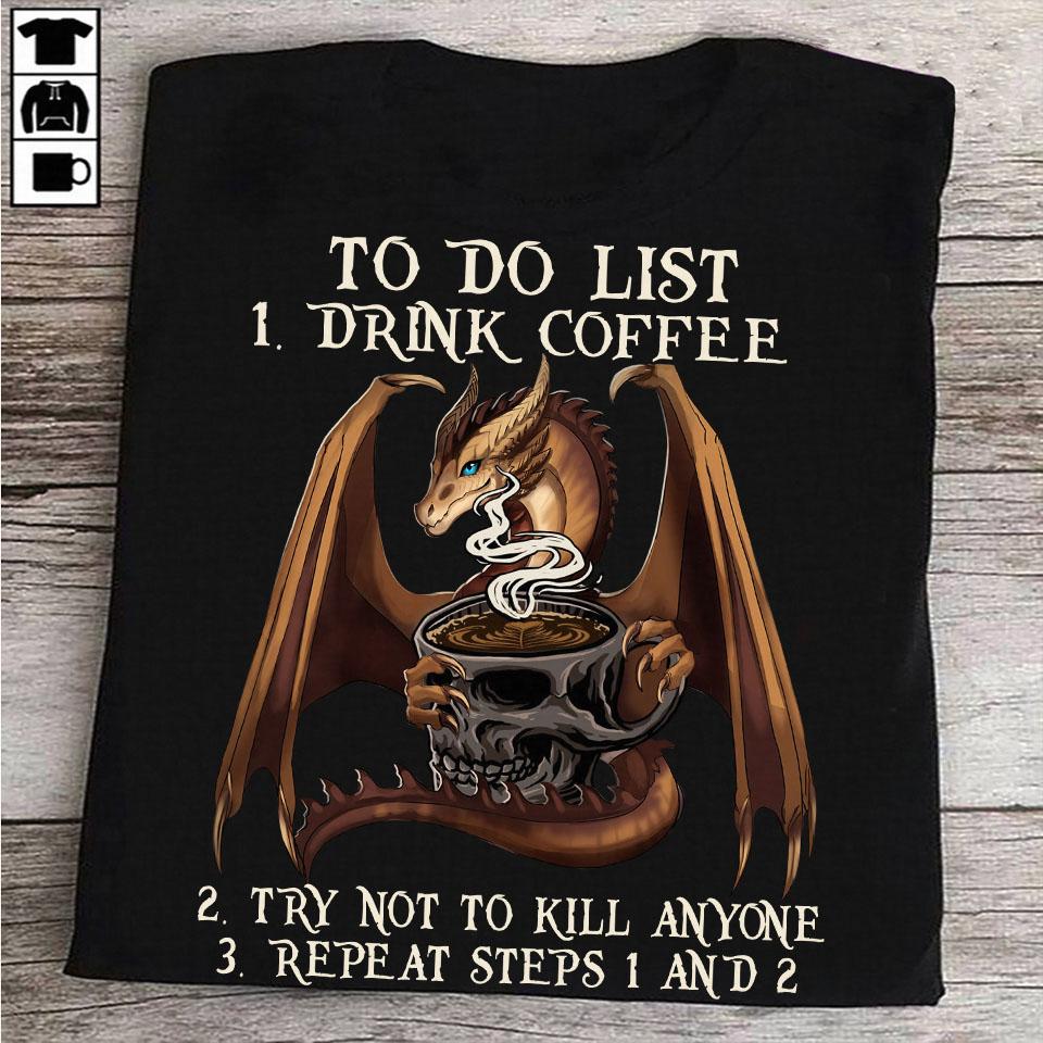 Funny To Do List Drink Coffee Try Not To Kill Anyone Dragon Gift Standard/Premium T-Shirt