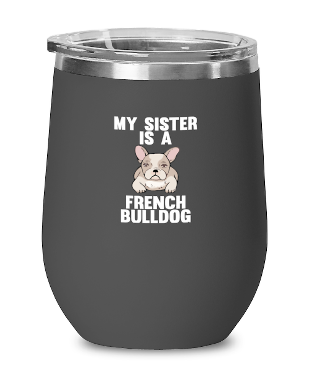 Wine Tumbler Stainless Steel Insulated  Funny My Sister Is A French Bulldog Dog Lover Doggie