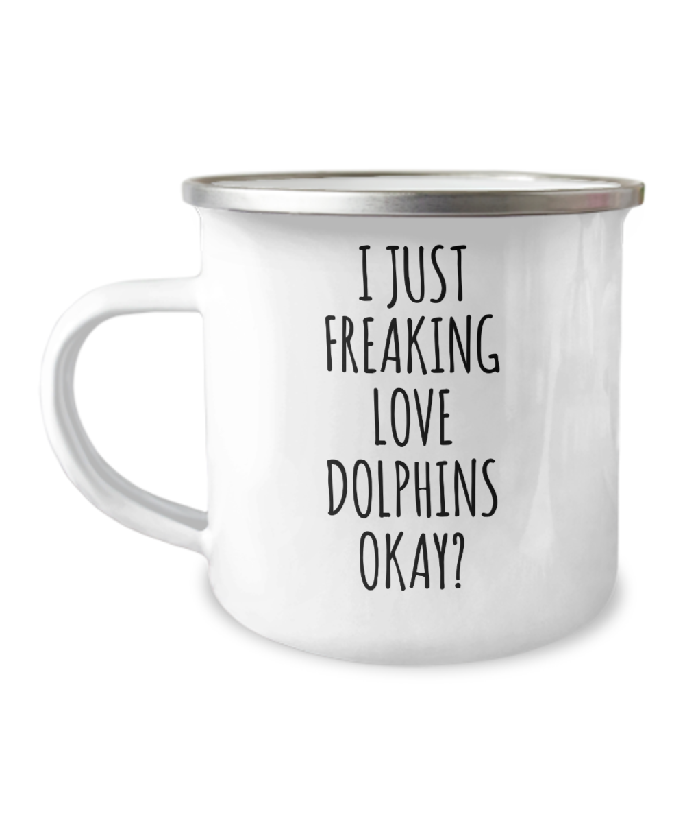 Dolphin Mug Dolphin Gifts I Just Freaking Love Dolphins Okay Metal Camping Coffee Cup